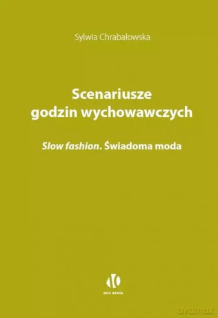 Scenariusze godzin wychowawczych. Slow fashion. Świadoma moda - Sylwia Chrabałowska [KSIĄŻKA]