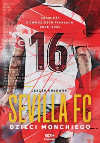 Sevilla FC. Dzieci Monchiego. Opowieść o dwudziestu finałach: 2006-2020 - Leszek Orłowski [KSIĄŻKA]