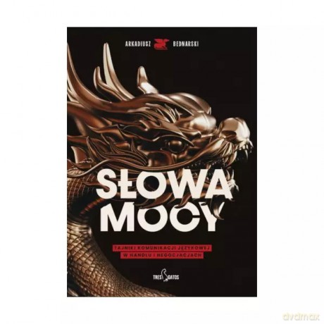 Słowa mocy Tajniki komunikacji językowej w handlu i negocjacjach - Arkadiusz Bednarski [KSIĄŻKA]