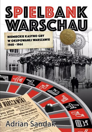 Spielbank Warschau. Niemieckie kasyno gry w okupowanej Warszawie 1940-1944 - Adrian Sandak [KSIĄŻKA]