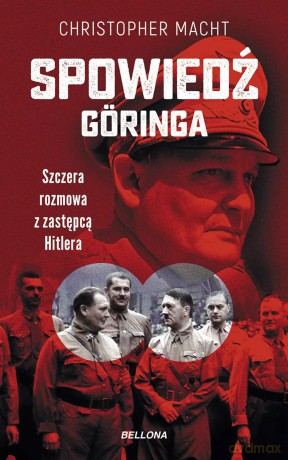 Spowiedź Göringa. Szczera rozmowa z zastępcą Hitlera - Christopher Macht [KSIĄŻKA]