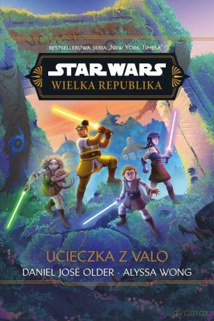 Star Wars. Wielka Republika. Ucieczka z Valo - Alyssa Wong, Daniel José Older [KSIĄŻKA]