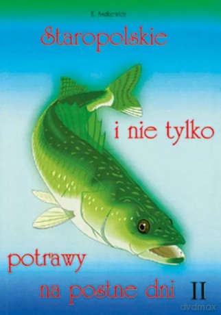 Staropolskie i nie tylko potrawy na postne dni. Tom 2 - Ewa Aszkiewicz [KSIĄŻKA]