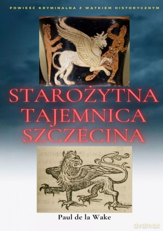Starożytna Tajemnica Szczecina - Paul de la Wake [KSIĄŻKA]