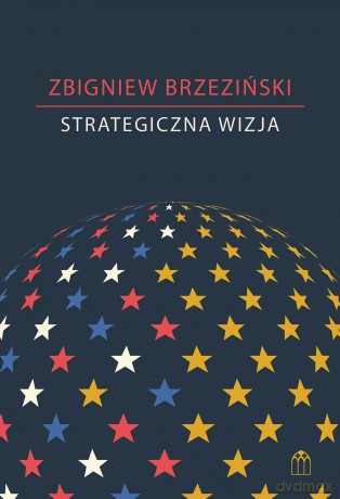 Strategiczna wizja. Kryzys amerykańskiej supremacji, potęga Chin i geopolityczny porządek świata - Zbigniew Brzeziński [KSIĄŻKA]