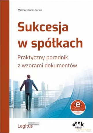 Sukcesja w spółkach. Praktyczny poradnik z wzorami dokumentów (z suplementem elektronicznym) - Michał Koralewski [KSIĄŻKA]