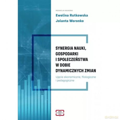 Synergia nauki, gospodarki i społeczeństwa w dobie dynamicznych zmian - Rutkowska Ewelina Ewa, Woronko Jolanta redakcja naukowa [KSIĄŻKA]