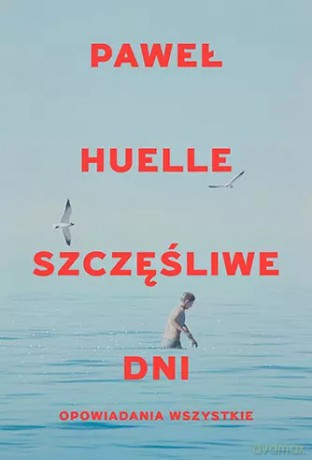 Szczęśliwe dni. Opowiadania wszystkie - Paweł Huelle [KSIĄŻKA]