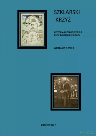 Szklarski krzyż. Historia hutników szkła. Życie polskich szklarzy - Wiesława Szydek [KSIĄŻKA]
