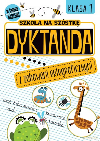 Szkoła na szóstkę. Dyktanda z zabawami ortograficznymi. Klasa 1 [KSIĄŻKA]