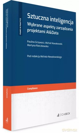 Sztuczna inteligencja. Wybrane aspekty zarządzania projektami AI&Data [KSIĄŻKA]