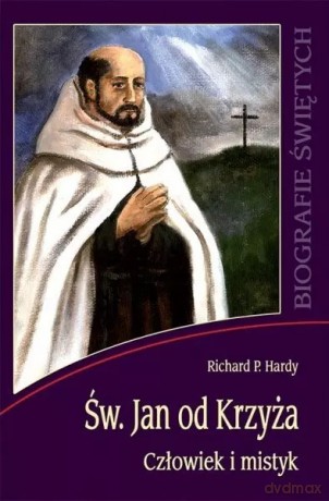 Św. Jan od Krzyża. Człowiek i mistyk - Richard P. Hardy [KSIĄŻKA]