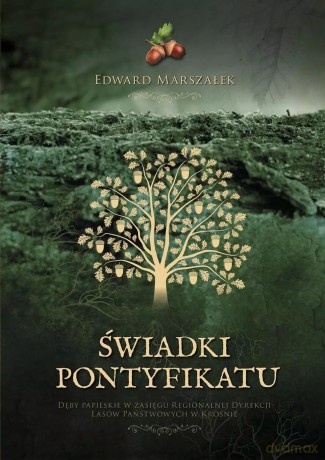Świadki pontyfikatu Dęby papieskie na terenie Regionalnej Dyrekcji Lasów Państwowych w Krośnie - Marszałek Edward [KSIĄŻKA]