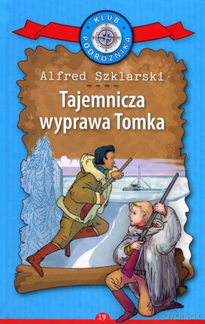 Tajemnicza wyprawa Tomka. Kolekcja: Klub Podróżnika. Tom 19 - Alfred Szklarski [KSIĄŻKA]