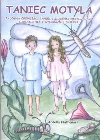 Taniec motyla. Radosna opowieść. Taniec i piosenki rozwijające uzdolnienia i wyobraźnię dziecka - Ardella Nathanel [KSIĄŻKA]