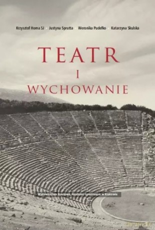 Teatr i wychowanie - Krzysztof Homa SJ, Justyna Sprutta, Weronika Pudełko, Katarzyna Skulska [KSIĄŻKA]