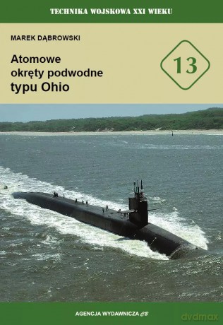 Technika Wojskowa XXI Wieku.Tom 13. Atomowe okręty podwodne typu Ohio - Marek Dąbrowski [KSIĄŻKA]