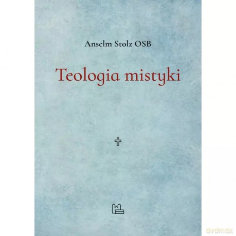Teologia mistyki - Anselm Stolz OSB [KSIĄŻKA]