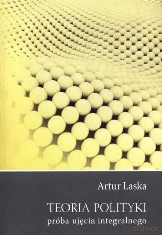 Teoria polityki próba ujęcia integralnego - Laska Artur [KSIĄŻKA]