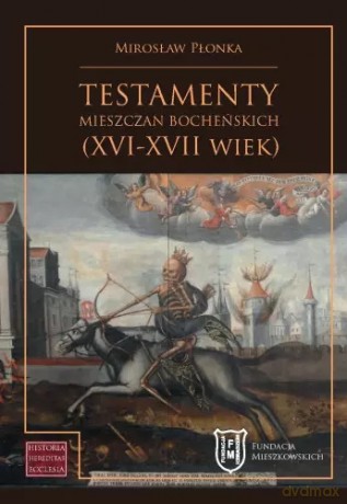 Testamenty mieszczan bocheńskich (XVI-XVII wiek) - Mirosław Płonka [KSIĄŻKA]