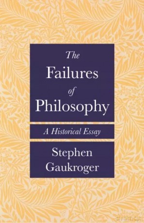 The Failures of Philosophy: A Historical Essay - Stephen Gaukroger [KSIĄŻKA]
