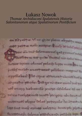 Thomae Archidiaconi Spalatensis Historia Salonitanorum atque Spalatinorum Pontificium - Łukasz Nowok [KSIĄŻKA]
