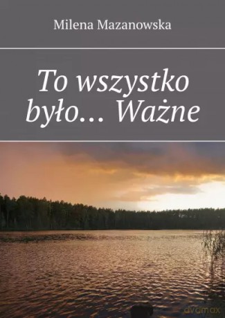 To wszystko było... Ważne - Milena Mazanowska [KSIĄŻKA]