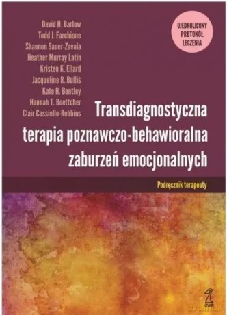 Transdiagnostyczna terapia poznawczo-behawioralna zaburzeń emocjonalnych. Ujednolicony protokół leczenia. Podręcznik terapeuty [KSIĄŻKA]