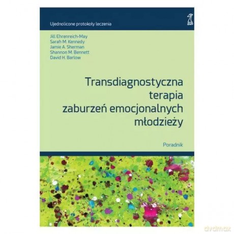 Transdiagnostyczna terapia zaburzeń emocjonalnych młodzieży. Poradnik (wyd. 2/2025) [KSIĄŻKA]
