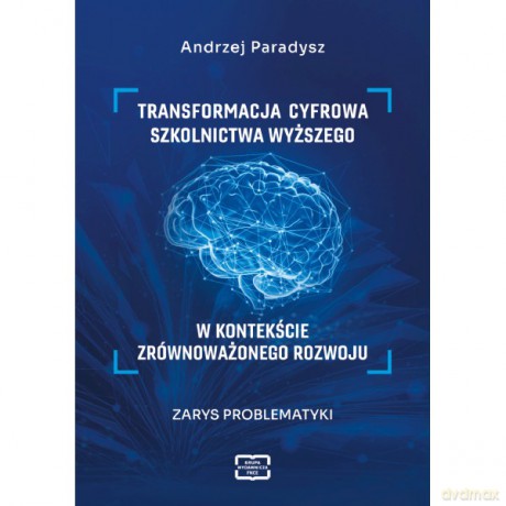 Transformacja cyfrowa szkolnictwa wyższego w kontekście zrównoważonego rozwoju. Zarys problematyki - Paradysz Andrzej [KSIĄŻKA]