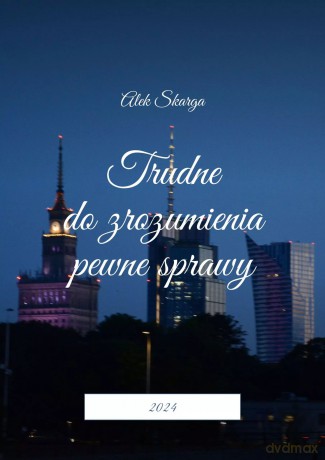 Trudne do zrozumienia pewne sprawy - Alek Skarga [KSIĄŻKA]