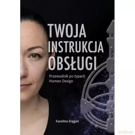 Twoja instrukcja obsługi Przewodnik po typach Human Design - Karolina Kręgiel [KSIĄŻKA]