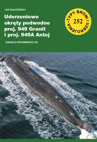Uderzeniowe okręty podwodne proj. 949 Granit i proj. 949A Antej (TBiU 252) - Jan Radziemski [KSIĄŻKA]