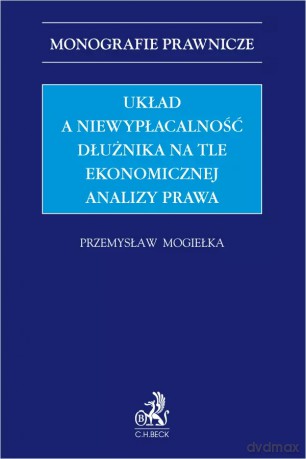 Układ a niewypłacalność dłużnika na tle ekonomicznej analizy prawa - Przemysław Mogiełka [KSIĄŻKA]