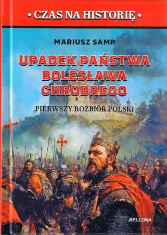 Upadek państwa Bolesława Chrobrego. Pierwszy rozbiór Polski - Mariusz Samp [KSIĄŻKA]