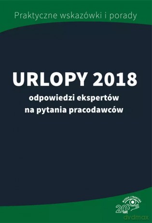 Urlopy 2018. Odpowiedzi ekspertów na pytania pracodawców [KSIĄŻKA]