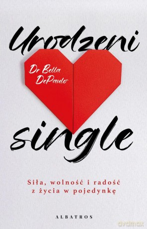 Urodzeni single. Siła, wolność i radość z życia w pojedynkę - Bella DePaulo [KSIĄŻKA]
