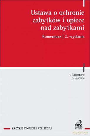Ustawa o ochronie zabytków i opiece nad zabytkami. Komentarz - r.pr. Łukasz Czwojda, dr hab. Katarzyna Zalasińska [KSIĄŻKA]