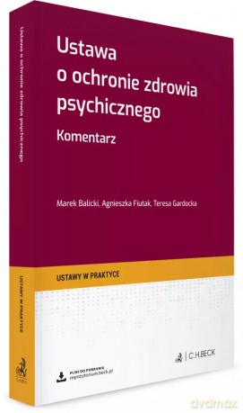 Ustawa o ochronie zdrowia psychicznego. Komentarz + wzory do pobrania - Marek Balicki, adw. dr Agnieszka Fiutak, dr hab. Teresa Gardocka, prof. SWPS [KSIĄŻKA]
