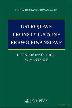 Ustrojowe i konstytucyjne prawo finansowe. Definicje instytucji, komentarze - Teresa Dębowska-Romanowska [KSIĄŻKA]