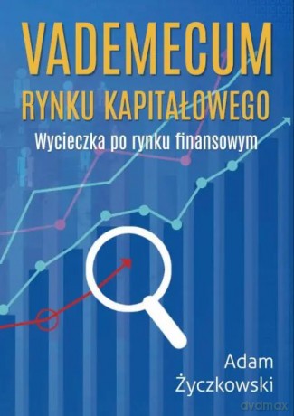 Vademecum Rynku Kapitałowego. Wycieczka Po Rynku Finansowym - ADAM ŻYCZKOWSKI [KSIĄŻKA]