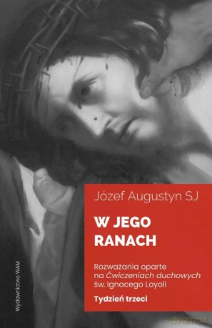 W Jego ranach. Tydzień trzeci - Józef Augustyn SJ [KSIĄŻKA]