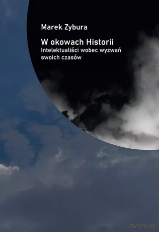 W okowach Historii. Intelektualiści wobec wyzwań swoich czasów - Marek Zybura [KSIĄŻKA]