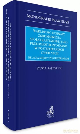 Wadliwość uchwały zgromadzenia spółki kapitałowej jako przedmiot rozpoznania w postępowaniach cywilnych. Relacja między postępowaniami [KSIĄŻKA]