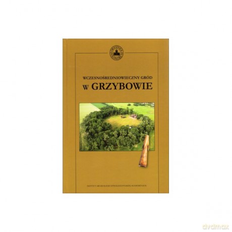 Wczesnośredniowieczny gród w Grzybowie [KSIĄŻKA]