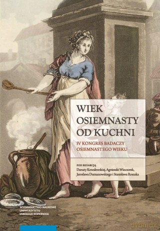 Wiek osiemnasty od kuchni. IV Kongres Badaczy Osiemnastego Wieku [KSIĄŻKA]