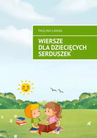 Wiersze dla dziecięcych serduszek - Paulina Łaniak [KSIĄŻKA]