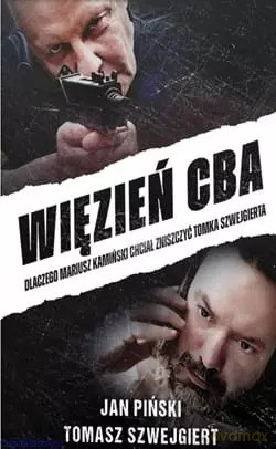 Więzień CBA. Dlaczego Mariusz Kamiński chciał zniszczyć Tomka Szwejgierta - Jan Piński, Tomasz Szwejgiert [KSIĄŻKA]
