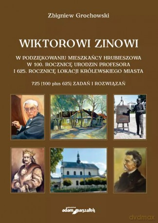 Wiktorowi Zinowi w podziękowaniu mieszkańcy Hrubieszowa w 100. rocznicę urodzin profesora i 625. rocznicę lokacji królewskiego miasta - Grochowski Zbigniew [KSIĄŻKA]