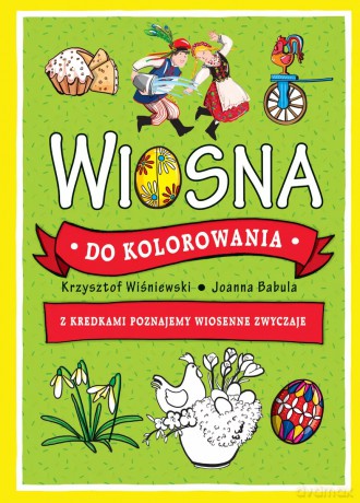 Wiosna do kolorowania. Z kredkami poznajemy wiosenne zwyczaje - Joanna Babula (ilustr.), Krzysztof Wiśniewski [KSIĄŻKA]